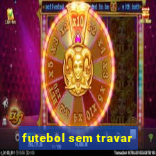 futebol sem travar